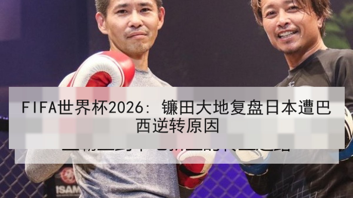 FIFA世界杯2026: 镰田大地复盘日本遭巴西逆转原因