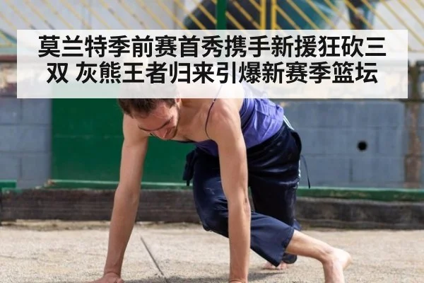莫兰特季前赛首秀携手新援狂砍三双 灰熊王者归来引爆新赛季篮坛
